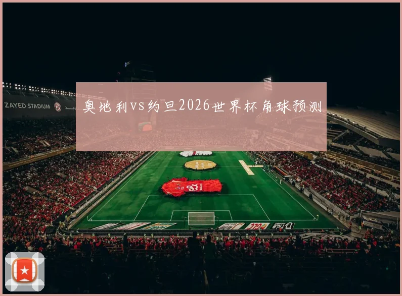 奥地利vs约旦2026世界杯角球预测