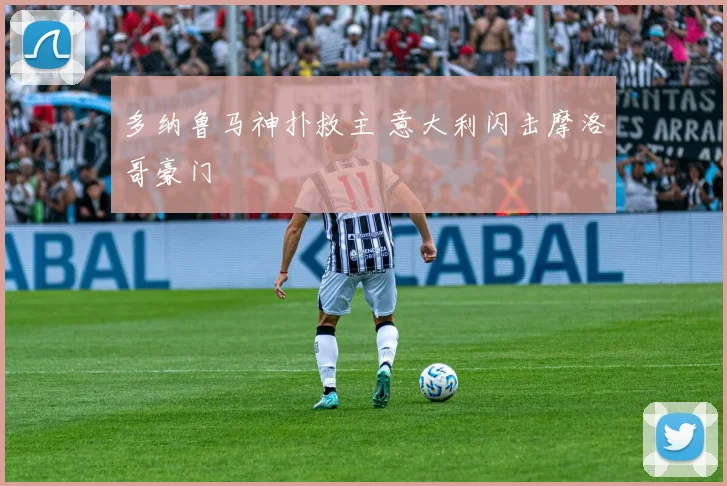 多纳鲁马神扑救主 意大利闪击摩洛哥豪门